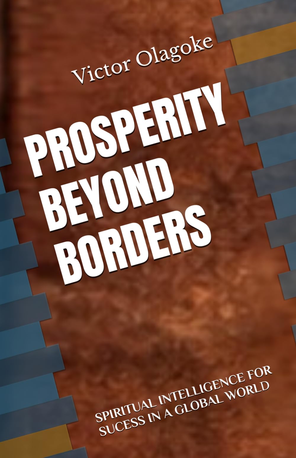 PROSPERITY BEYOND BORDERS: SPIRITUAL INTELLIGENCE FOR SUCESS IN A GLOBAL WORLD