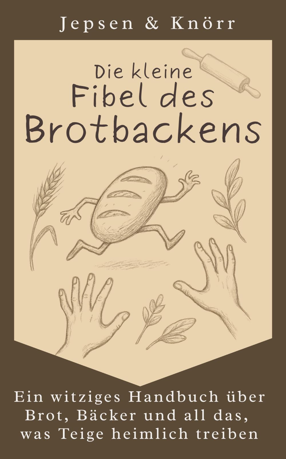 Die Kleine Fiebel des Brot Backens: Ein witziges Handbuch über Brot, Bäcker und all das, was Teige heimlich treiben