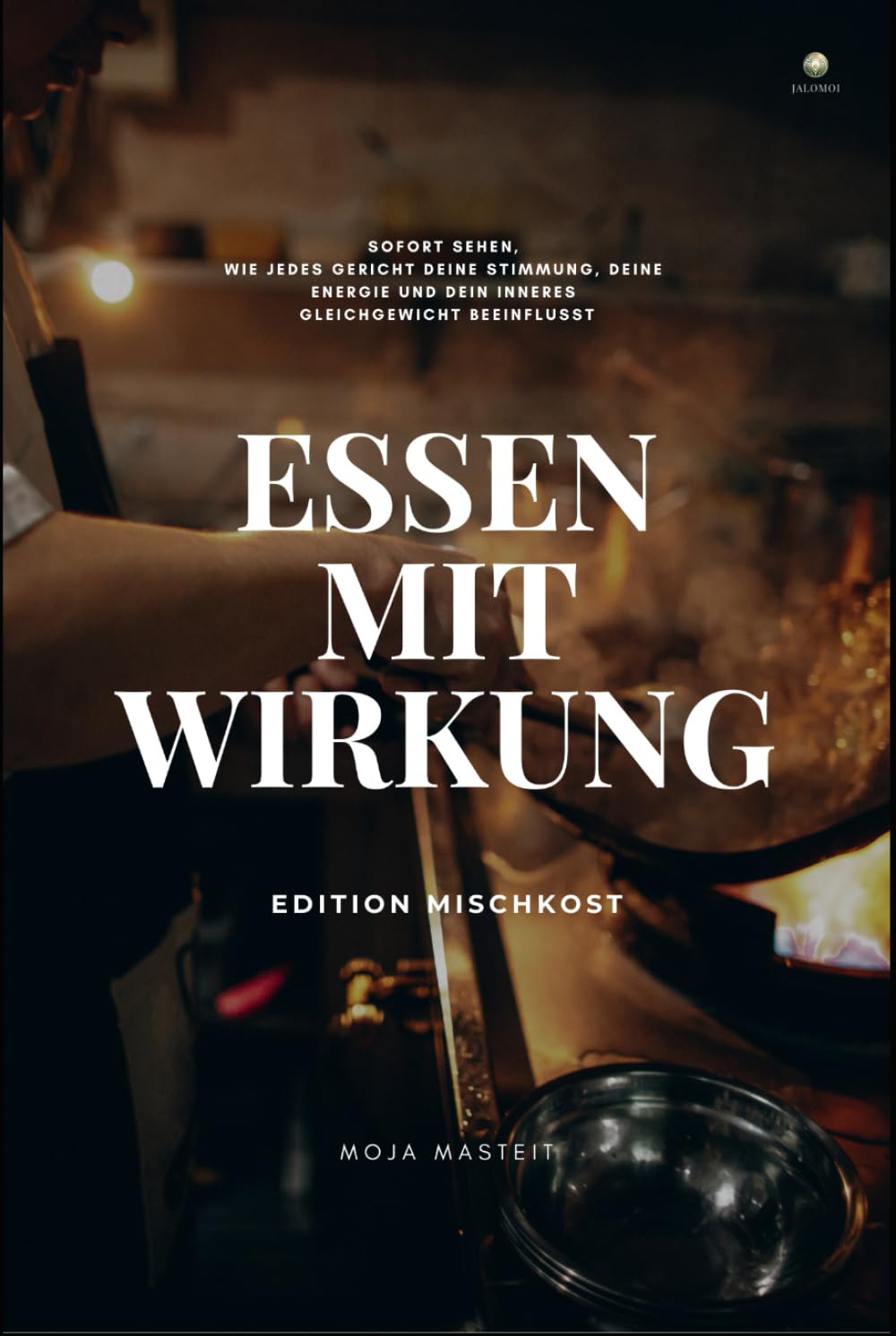 Essen mit Wirkung / Edition Mischkost: Sofort sehen, wie jedes Essen deine Stimmung, deine emotionale Stabilität und deine Energie verändert