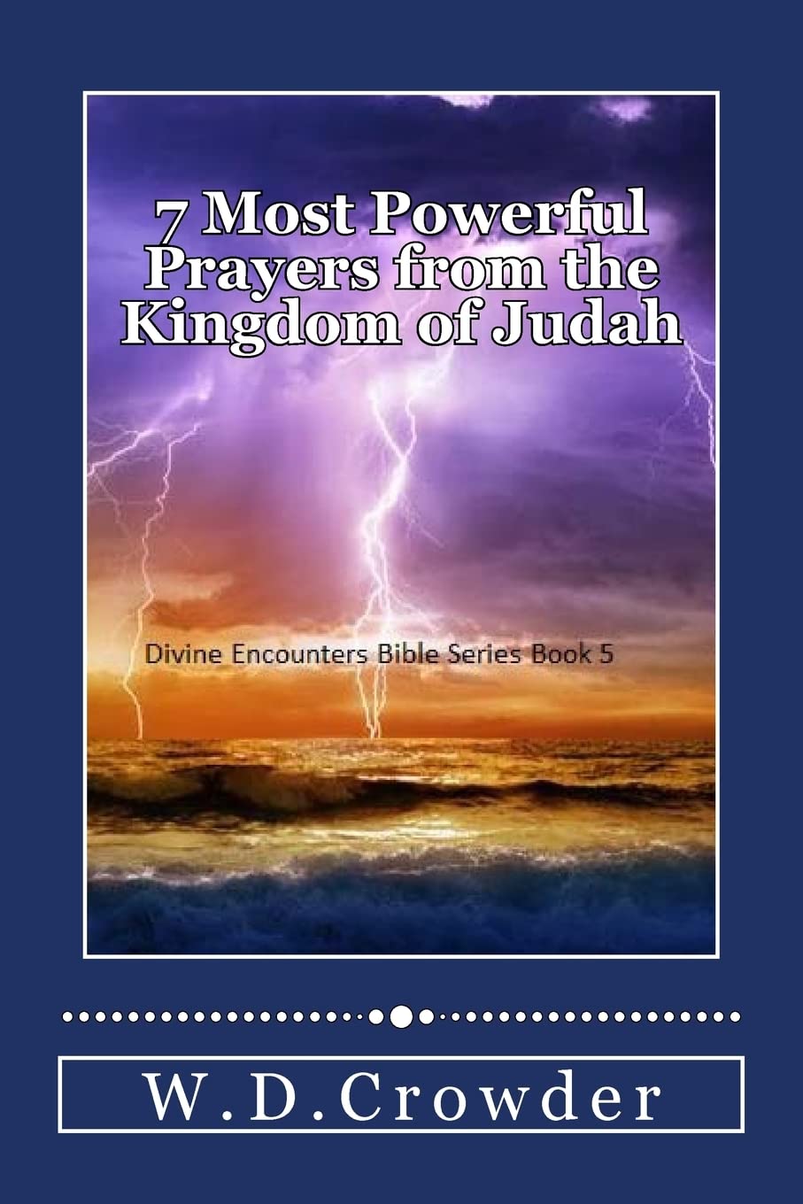 7 Most Powerful Prayers (from the Kingdom of Judah): Fearlessness, Hope, and Miracles For Your Everyday Circumstances: Volume 5 (Divine Encounters Bible Series)