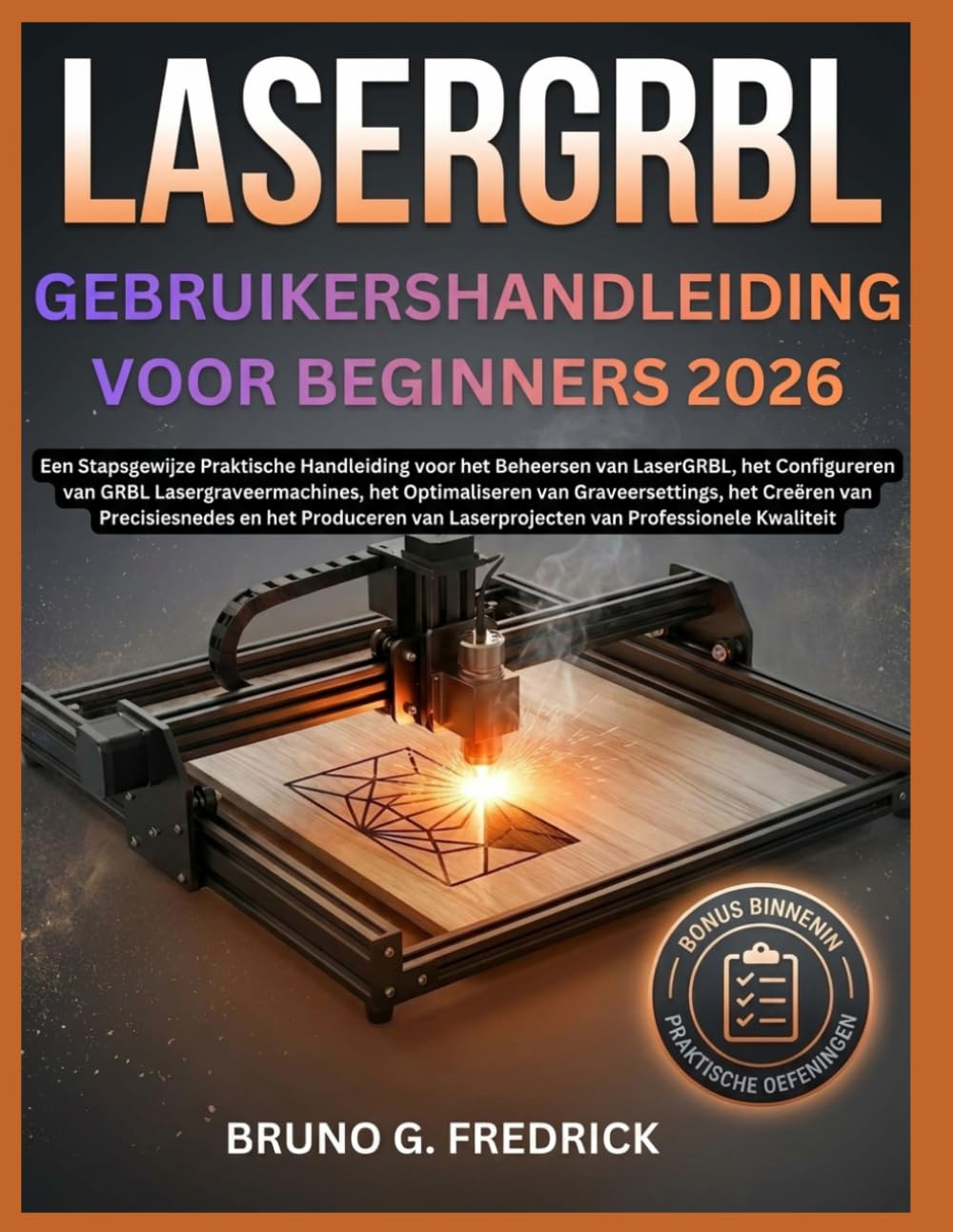 LaserGRBL GEBRUIKERSHANDLEIDING VOOR BEGINNERS 2026: Een stapsgewijze handleiding voor het beheersen van LaserGRBL, het configureren van ... maken van nauwkeurige sneden en het producer
