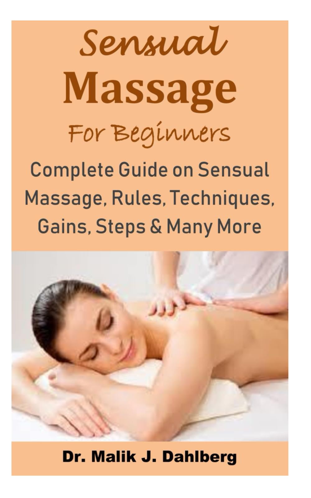 Sensual Massage for Beginners: Complete Guide on Sensual Massage, Rules, Techniques, Gains, Steps & Many More