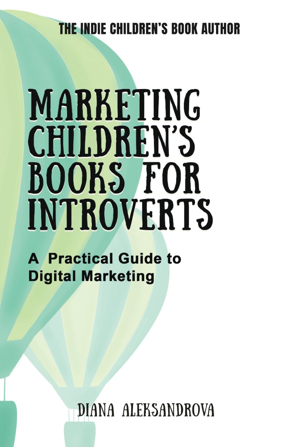 Marketing Children’s Books for Introverts: A Practical Guide to Digital Marketing (The Indie Children's Book Author)