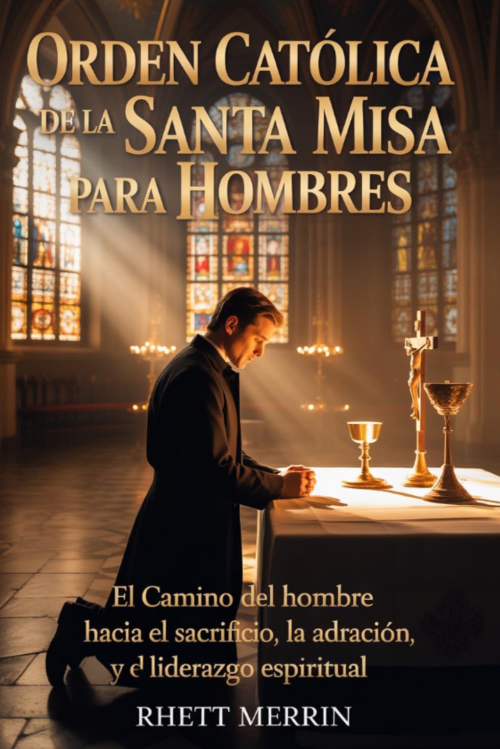 Orden Católica de la Santa Misa para Hombres: El camino del hombre hacia el sacrificio, la adoración y el liderazgo espiritual.