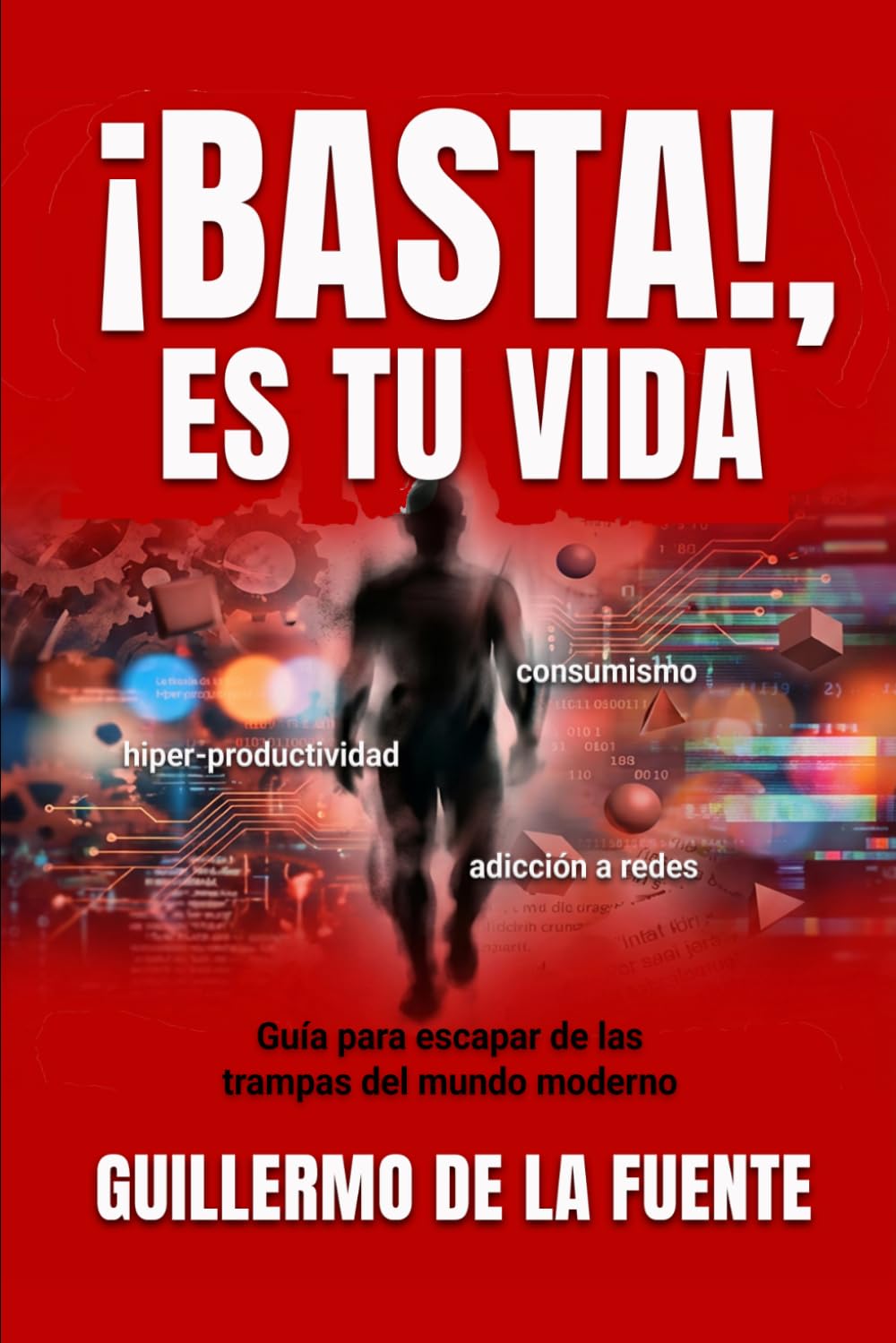 ¡BASTA!, ES TU VIDA: Manual para escapar de la tiranía de la productividad, la adicción a las redes, el consumismo y otras trampas del mundo moderno