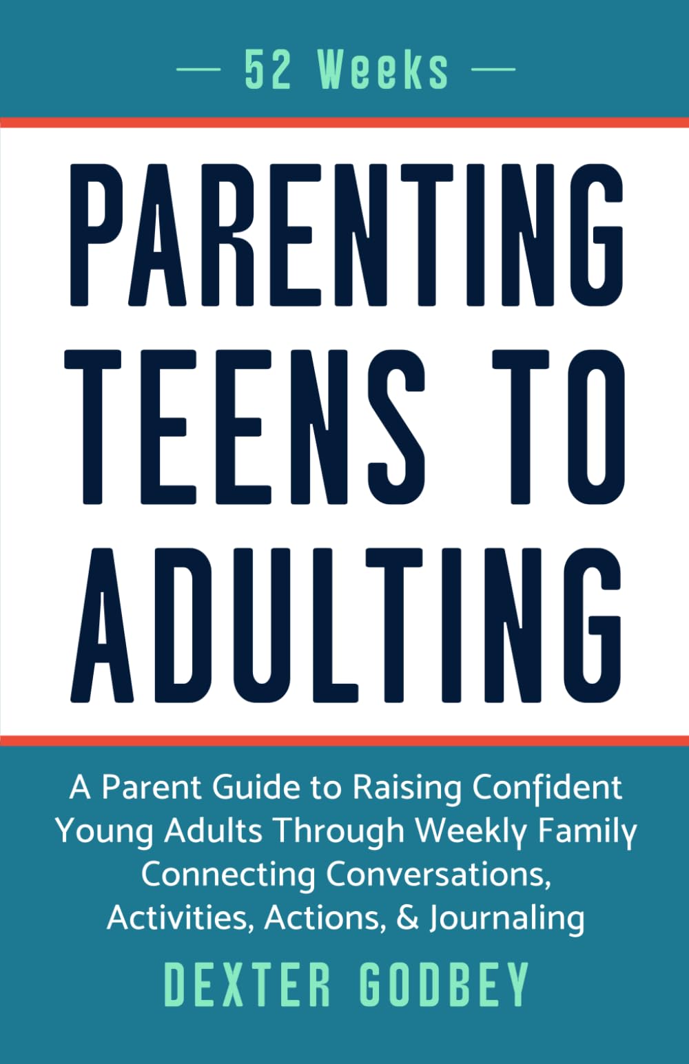52 Weeks Of Parenting Teens To Adulting: A Parent's Guide To Confidence Building To Win In The Real World