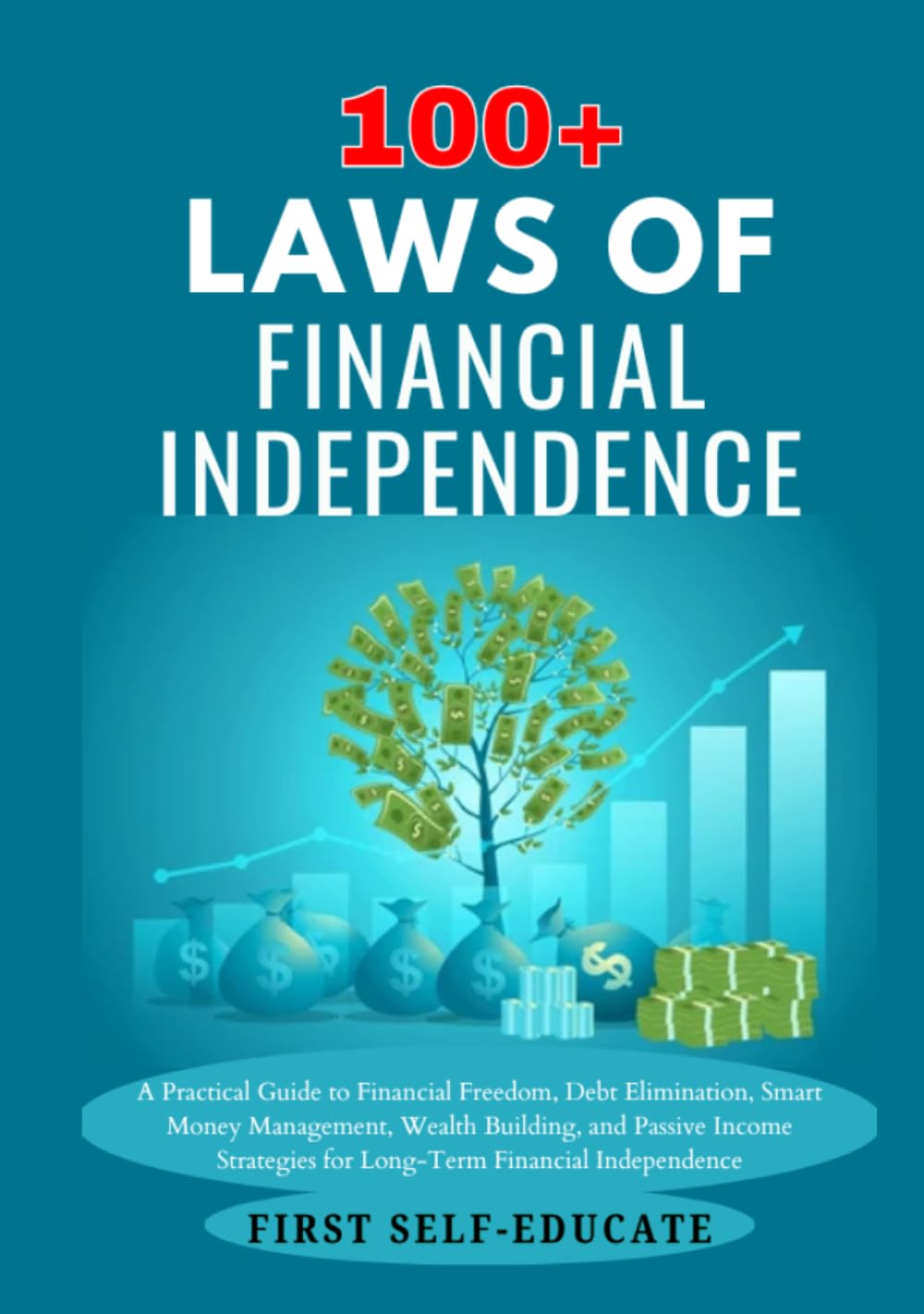 100+ Laws of Financial Independence: A Guide to Financial Freedom, Debt Elimination, Smart Money Management, Wealth Building, and Passive Income Strategies for Long-Term Financial Independence