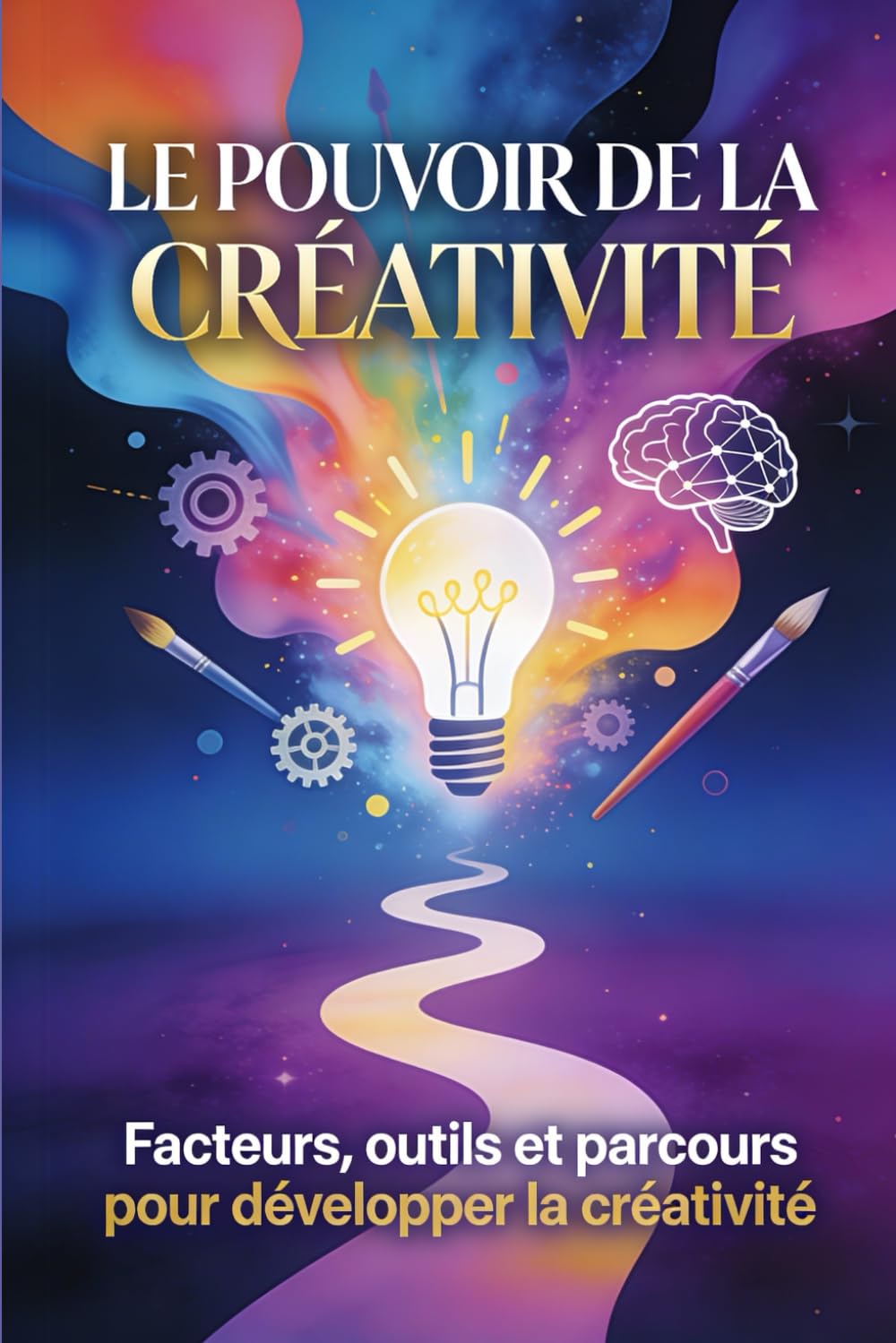 LE POUVOIR DE LA CRÉATIVITÉ: Facteurs, outils et parcours pour développer la créativité