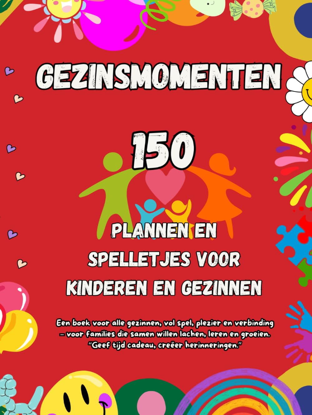 Gezinsmomenten: 150 leuke activiteiten, spelletjes en uitdagingen voor kinderen en ouders – voor meer plezier, verbinding en onvergetelijke herinneringen samen