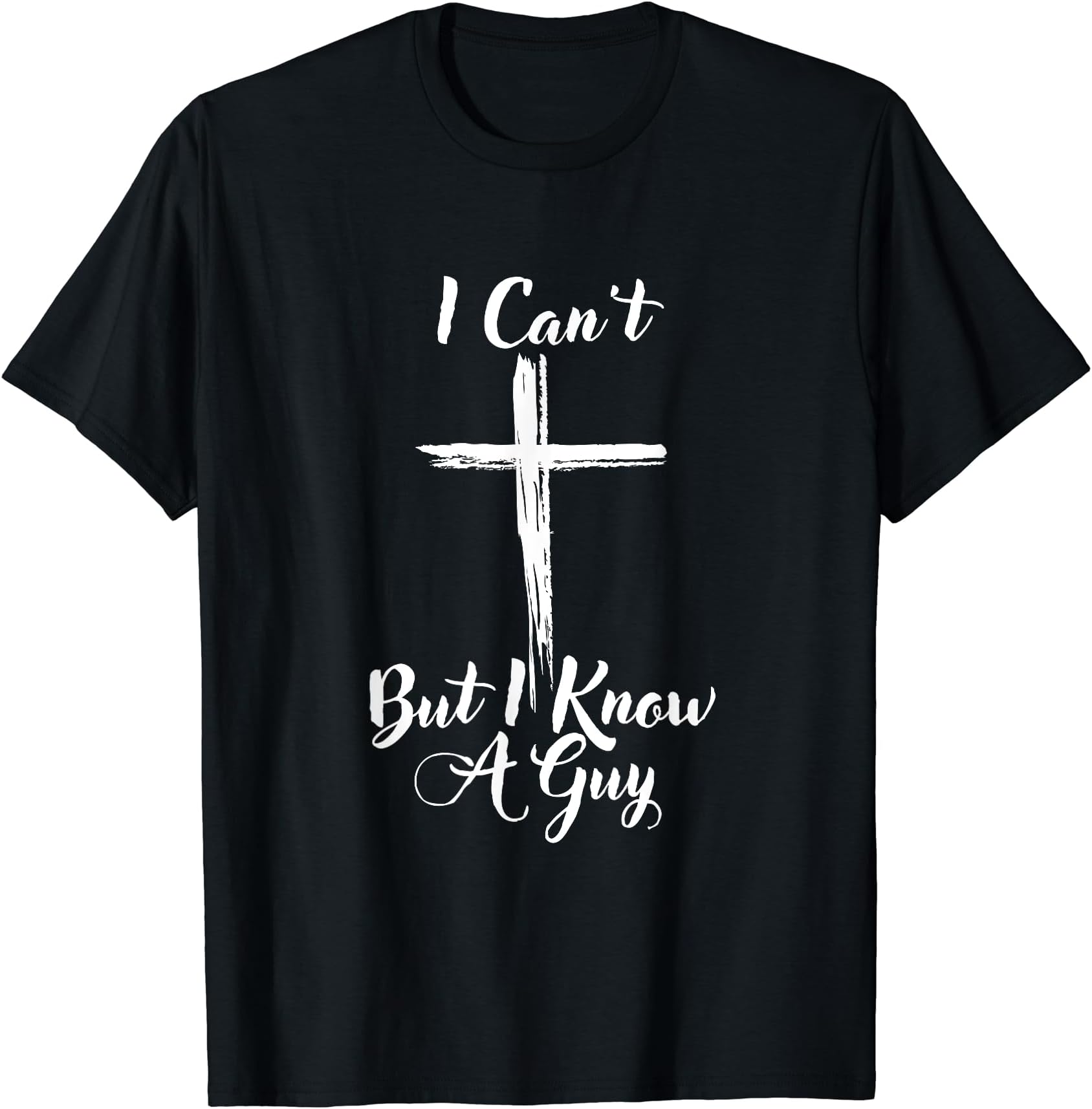 I Can't But I Know A Guy Sweat Can't Do ItI Know a Guy T-Shirt