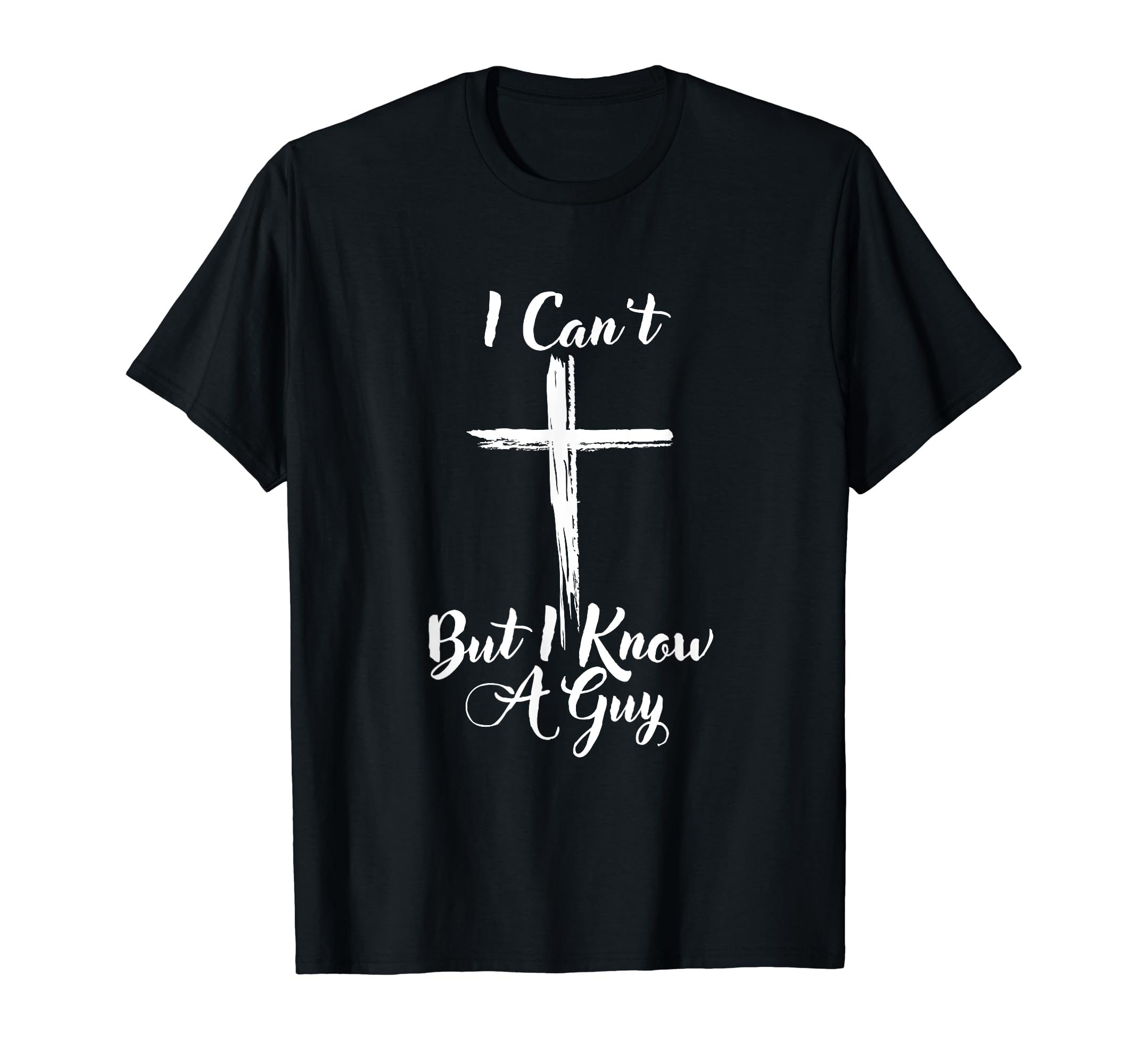 I Can't But I Know A Guy Sweat Can't Do ItI Know a Guy T-Shirt