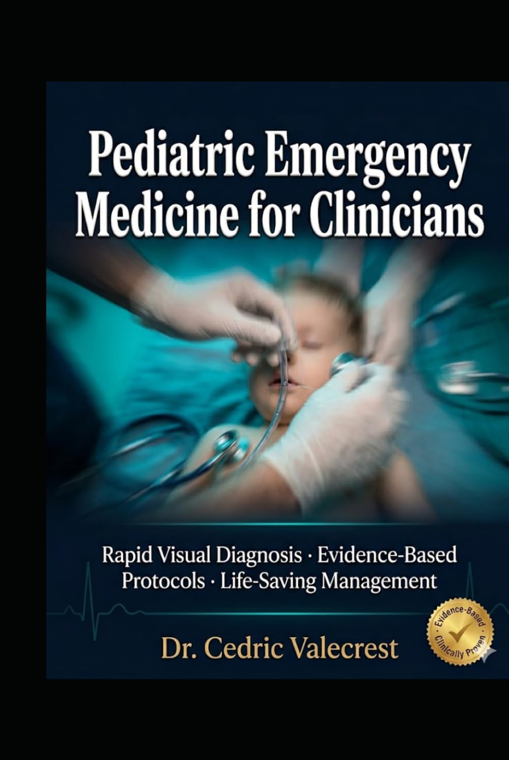 Pediatric Emergency Medicine for Clinicians: Rapid Visual Diagnosis, Evidence-Based Protocols, and Life-Saving Management of Acute Emergencies in ... Emergency Physicians, Residents, NPs, and PAs