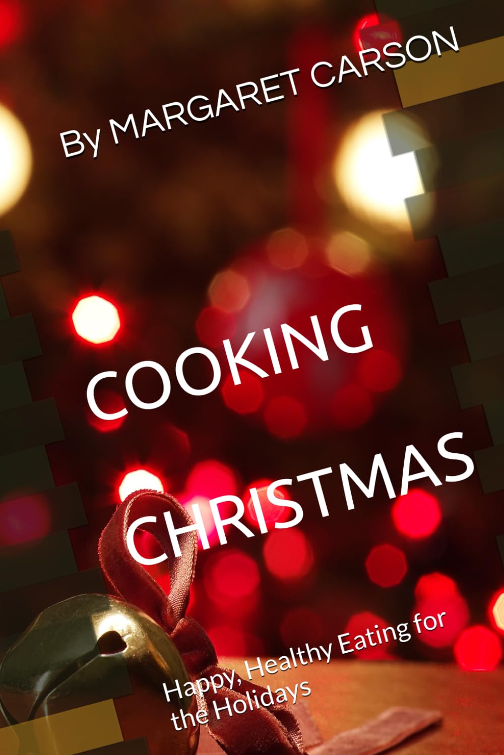 COOKING CHRISTMAS: Happy, Healthy Eating for the Holidays