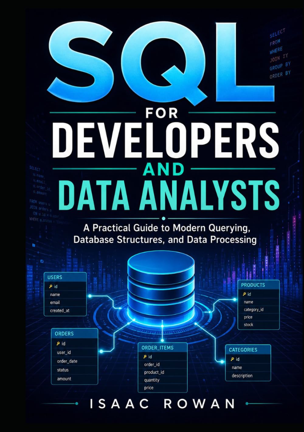 SQL for Developers and Data Analysts: A Practical Guide to Modern Querying, Database Structures, and Data Processing