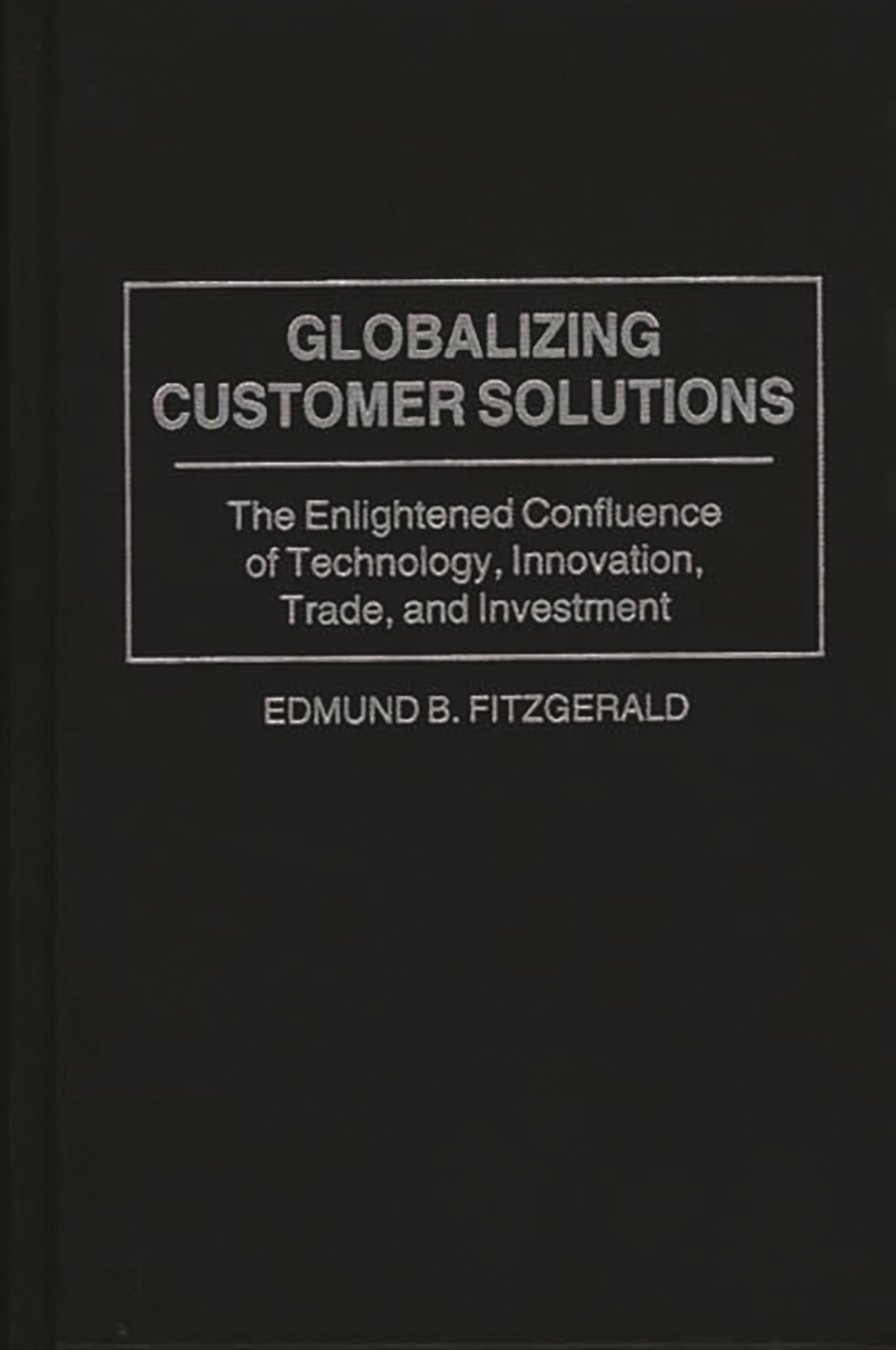 Buy Globalizing Customer Solutions: The Enlightened Confluence of Technology, Innovation, Trade, and Investment — BookShops.in