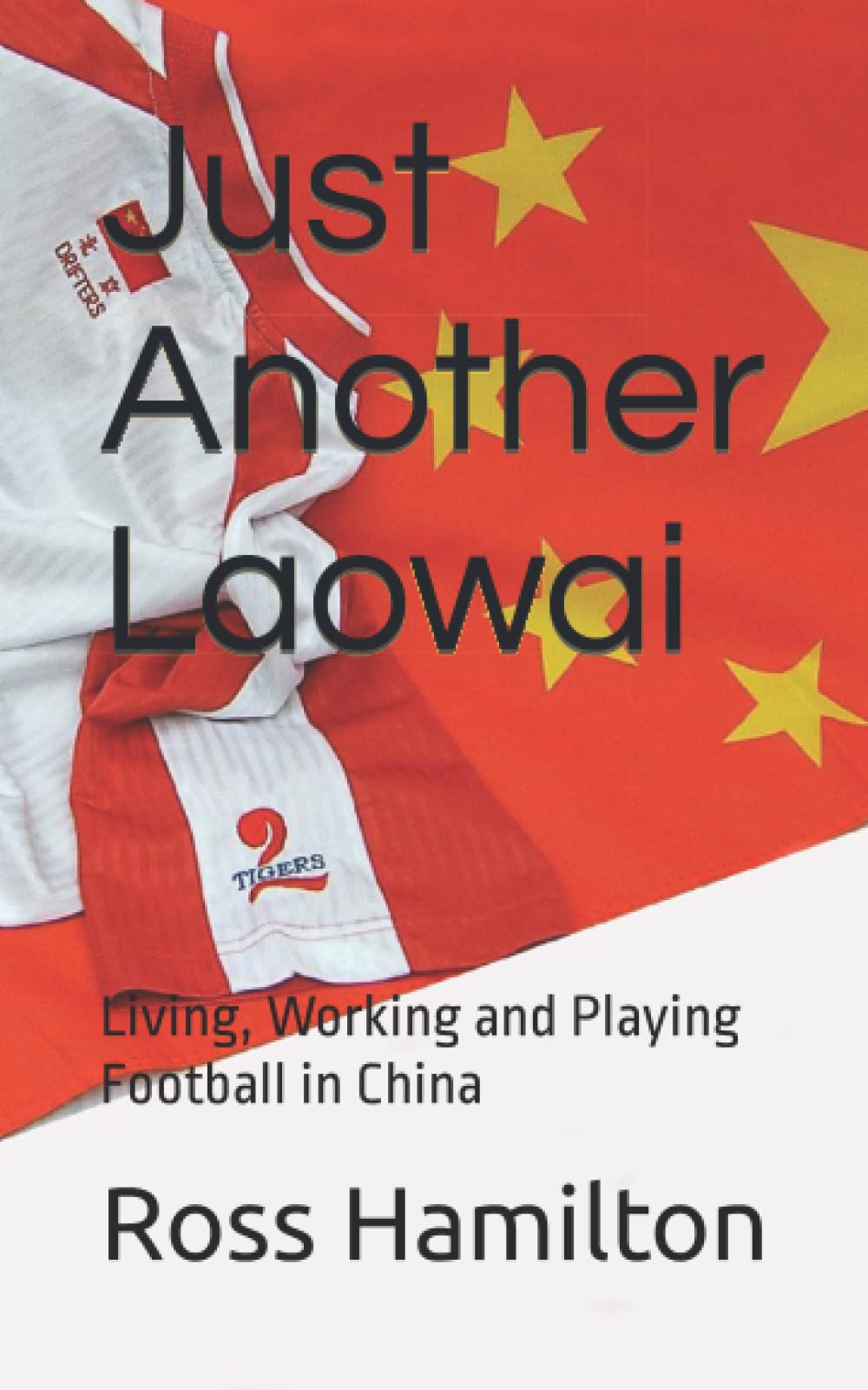 Just Another Laowai: Living, Working and Playing Football in China