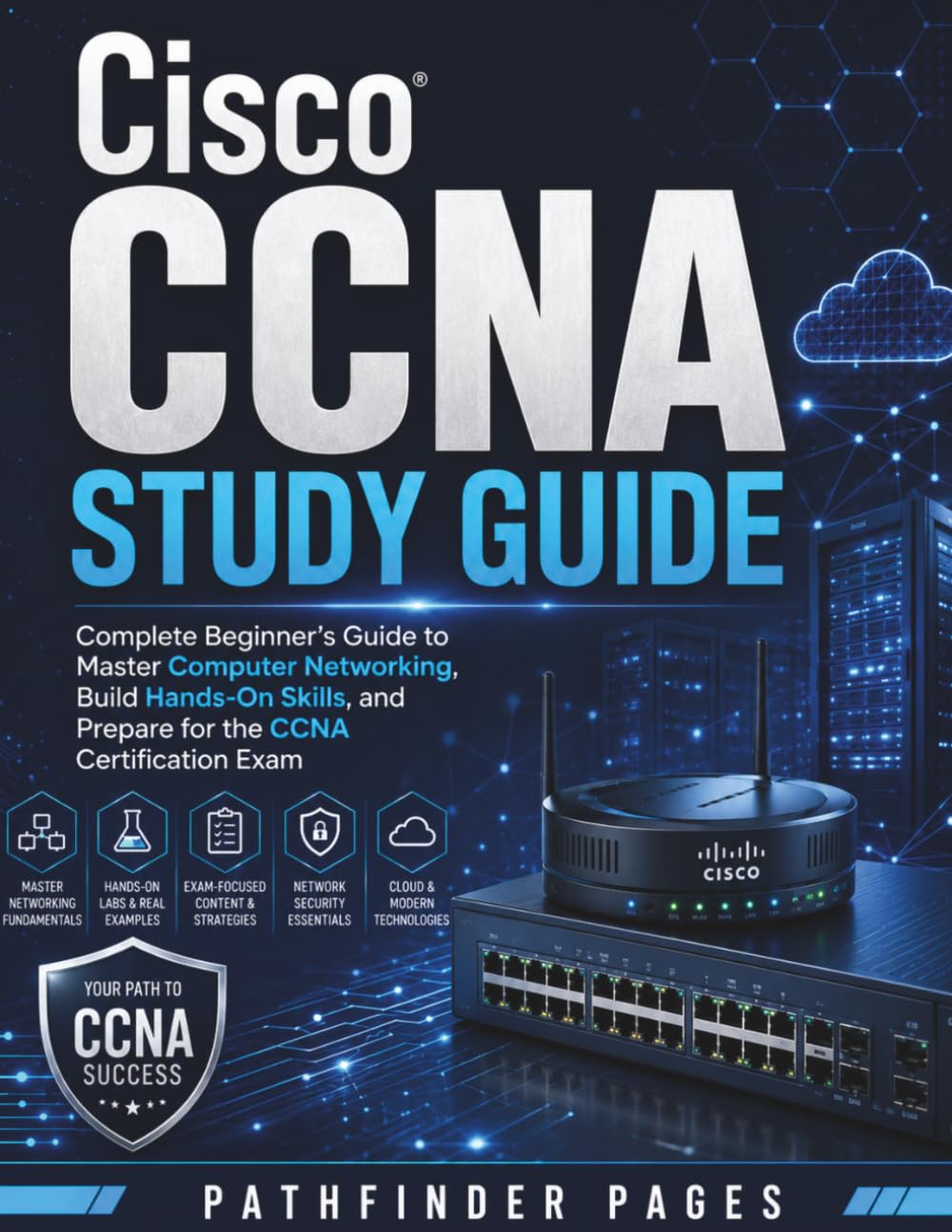 Cisco CCNA Study Guide: Complete Beginner’s Guide to Master Computer Networking, Build Hands-On Skills, and Prepare for the CCNA Certification Exam