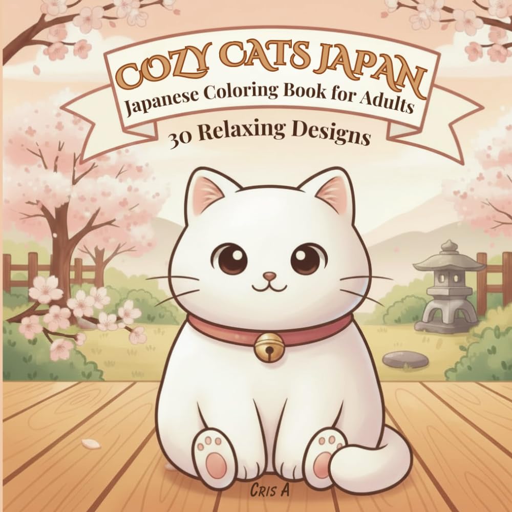 Cozy Cats Japan: Japanese Coloring Book for Adults 30 Original Kawaii Cat Designs with Cozy Japanese Scenes for Stress Relief and Relaxation