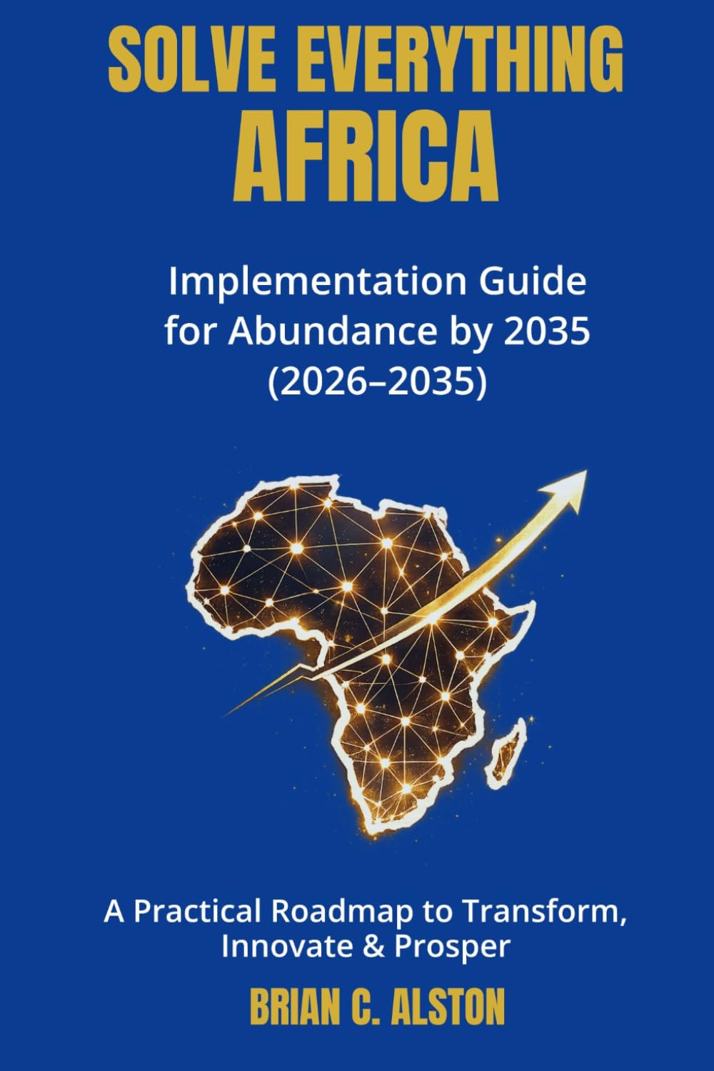 SOLVE EVERYTHING AFRICA: Implementation Guide for Abundance by 2035 (2026–2035)