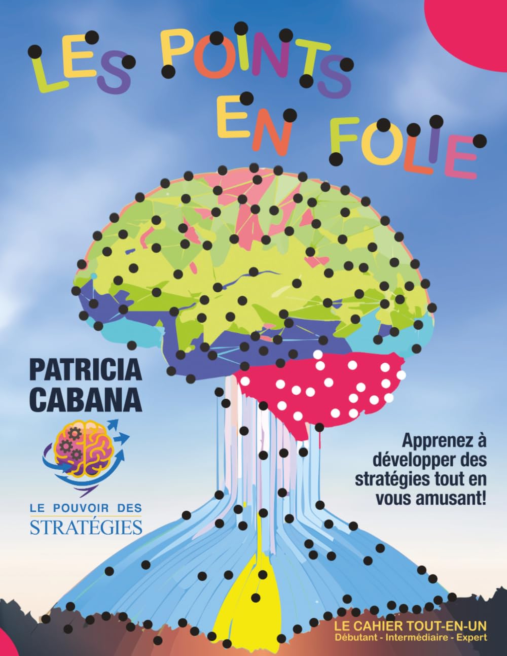 Les points en folie – Cahier Tout-en-Un : Débutant, Intermédiaire et Expert: Cahier unique regroupant trois niveaux progressifs | Du simple au ... et les capacités cognitives à tout âge