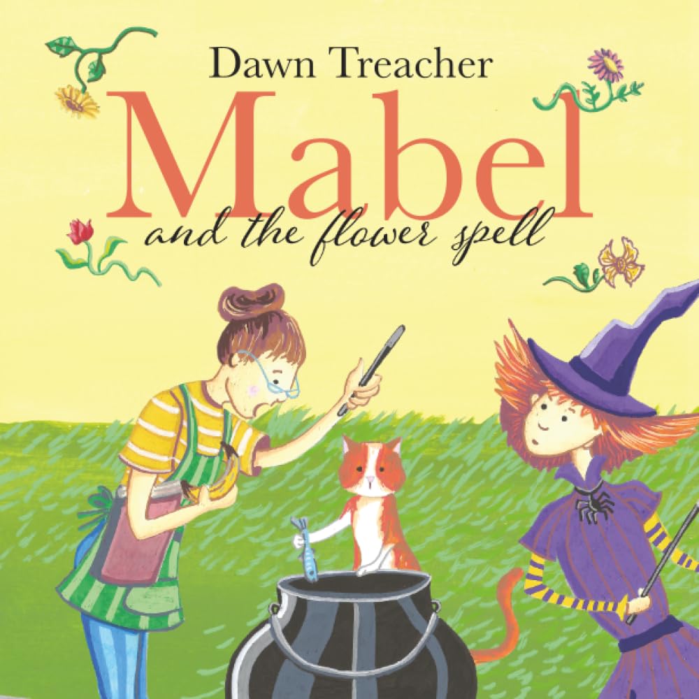 Mabel and the Flower Spell: A Spellbinding Tale of Mischief and Gardening for Children Aged 5 to 7: When Magic Meets Gardening, One Witch's Blooms Cause Big Trouble (Mabel the Witch)