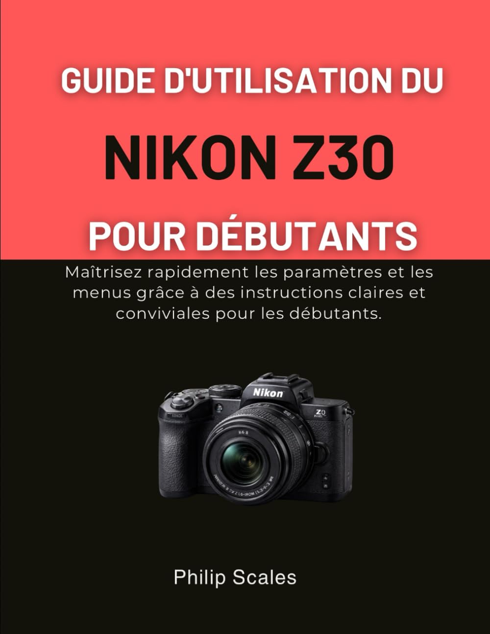 NIKON Z30 BENUTZERHANDBUCH FÜR ANFÄNGER: Mit klaren und benutzerfreundlichen Anleitungen für Anfänger meistern Sie Einstellungen und Menüs im Handumdrehen.