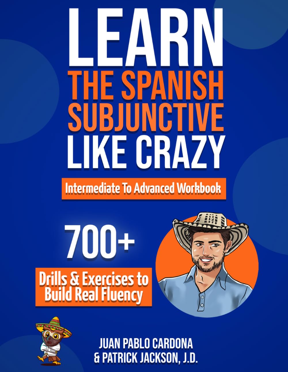 Learn The Spanish Subjunctive Like Crazy - Intermediate To Advanced Workbook: The Only Spanish Subjunctive Practice Book with 700+ Drills & Exercises to Build Real Fluency