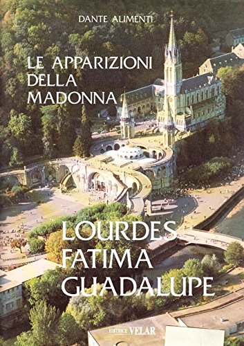 LE APPARIZIONI DELLA MADONNA LOURDES FATIMA GUADALUPE D.ALIMENTI VELAR