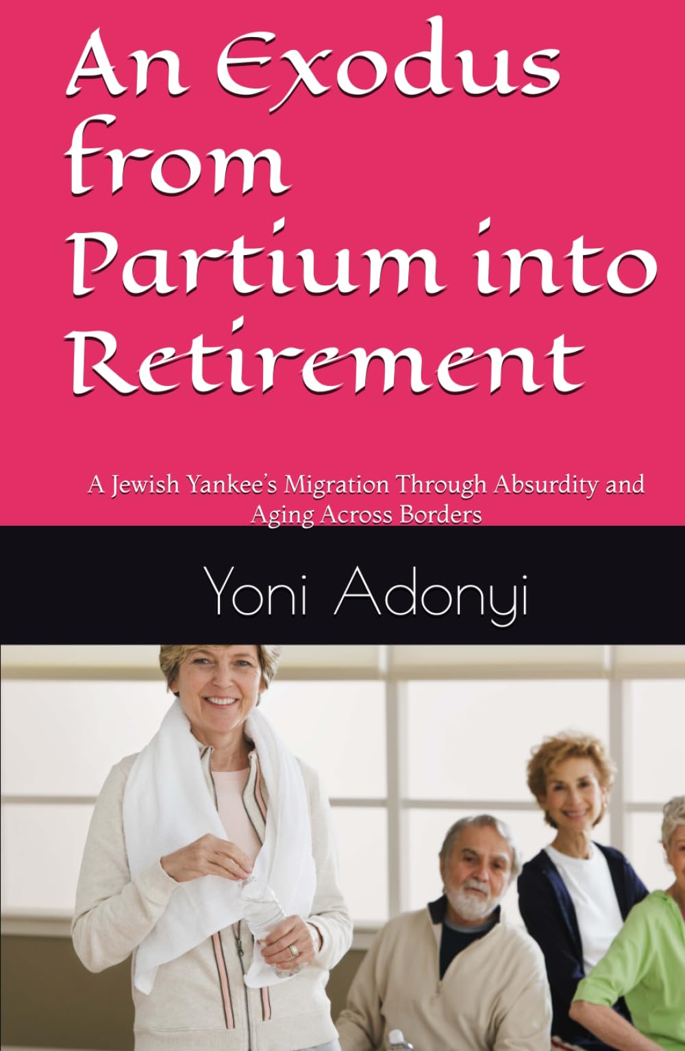 An Exodus from Partium into Retirement: A Jewish Yankee’s Migration Through Absurdity and Aging Across Borders
