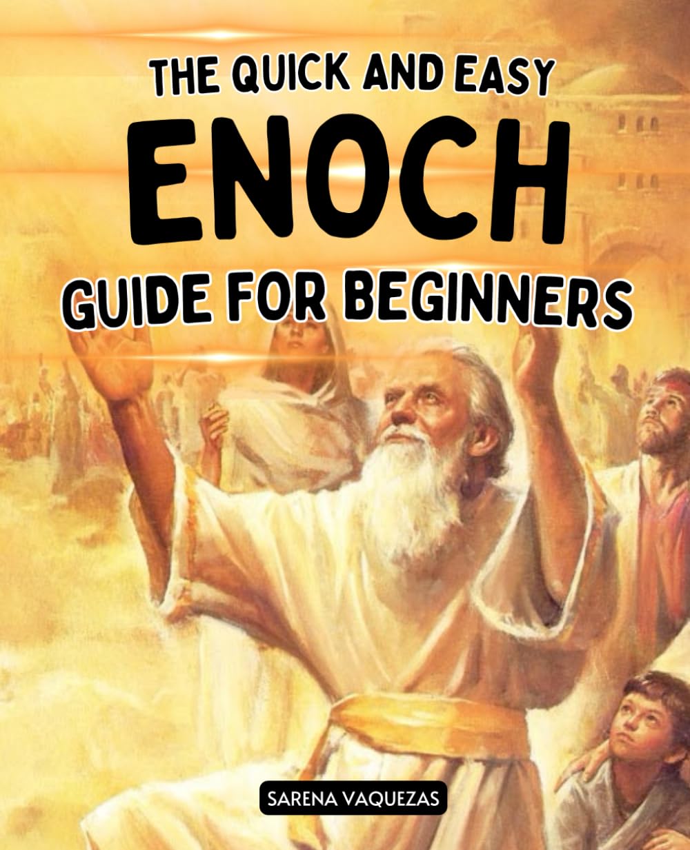 The Quick and Easy Enoch Guide for Beginners: Unraveling Ancient Mysteries | A Comprehensive Journey Through Enoch's Visions