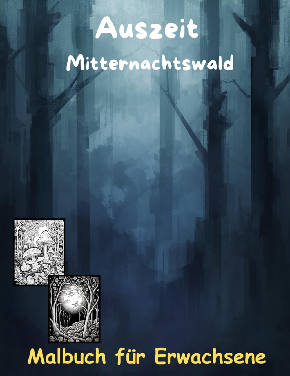 AUSZEIT Mitternachtswald -Midnight Forrest-Malbuch für Erwachsene -Entspannung und Stressabbau: -Ausmalbilder -nimm dir Zeit -für dich -50 atemberaubende Motive -Wald um Mitternacht