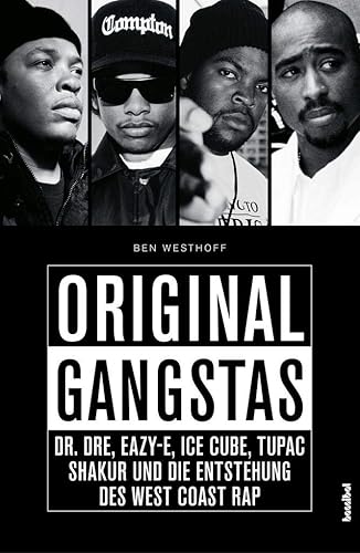 Original Gangstas - Dr. Dre, Eazy-E, Ice Cube, Tupac Shakur, Snoop Dogg und die Entstehung des West Coast Rap: Dr. Dre, Eazy-E, Ice Cube, Tupac Shakur, Snoop Dogg und die Geburt des Westcoast-Rap
