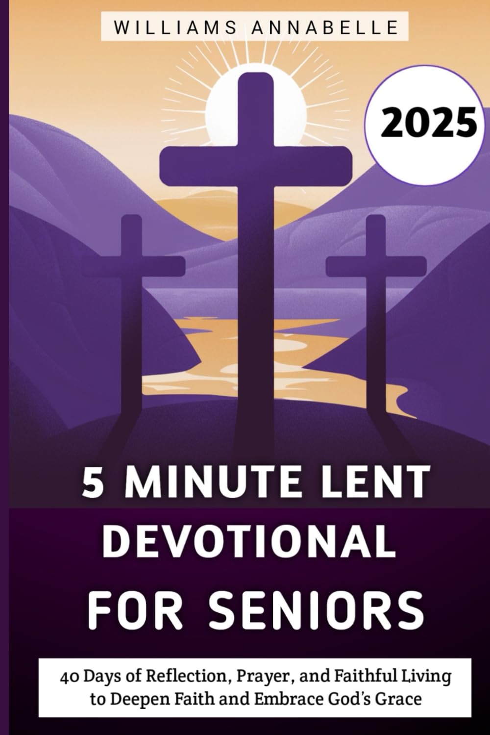 5 Minute Lent Devotional for Seniors 2025: 40 Days of Reflection, Prayer, and Faithful Living to Deepen Faith and Embrace God’s Grace (5 Minute Lent Devotional Series 2025)