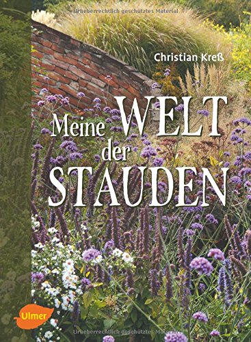 Meine Welt der Stauden: Staudenbeete anlegen, pflegen und verändern Meine Welt der Stauden: Staudenbeete anlegen, pflegen und verändern