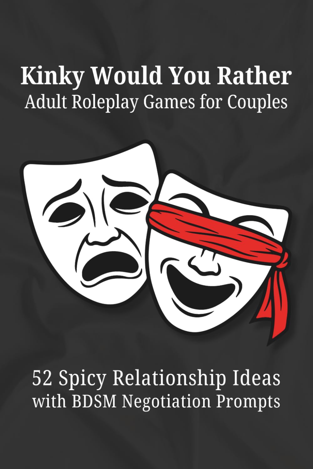 Kinky Would You Rather Adult Roleplay Games for Couples: 52 Spicy Relationship Ideas with BDSM Negotiation Prompts