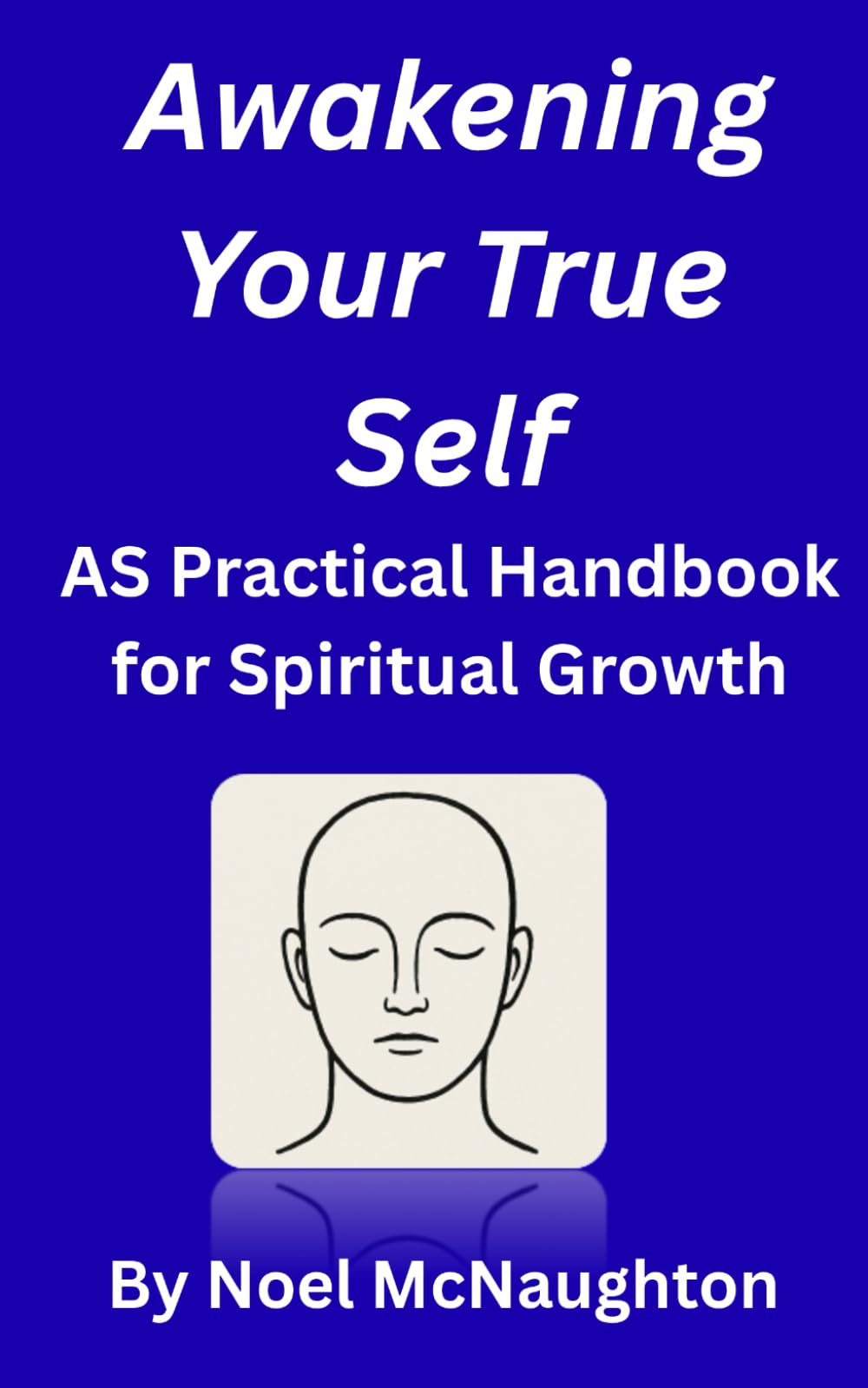 Awakening Your True Self: A Practical Handbook for Spiritual Awakening