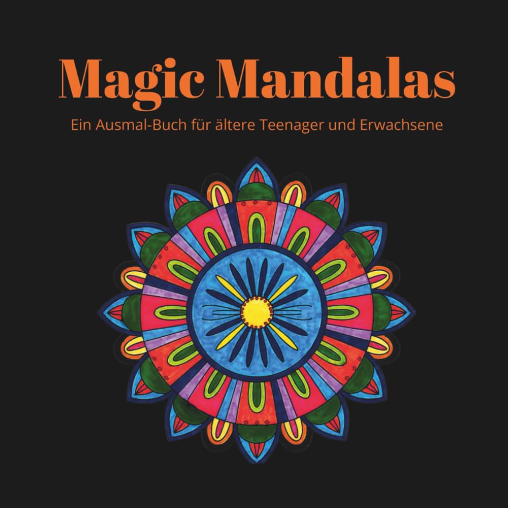 Magic Mandalas: Ein Ausmal-Buch für ältere Teenager und Erwachsene: 30 wunderschöne Malvorlagen für Entspannung, Kreativität & Stress- abbau | ... für Frauen, Männer, Teenies & Senioren