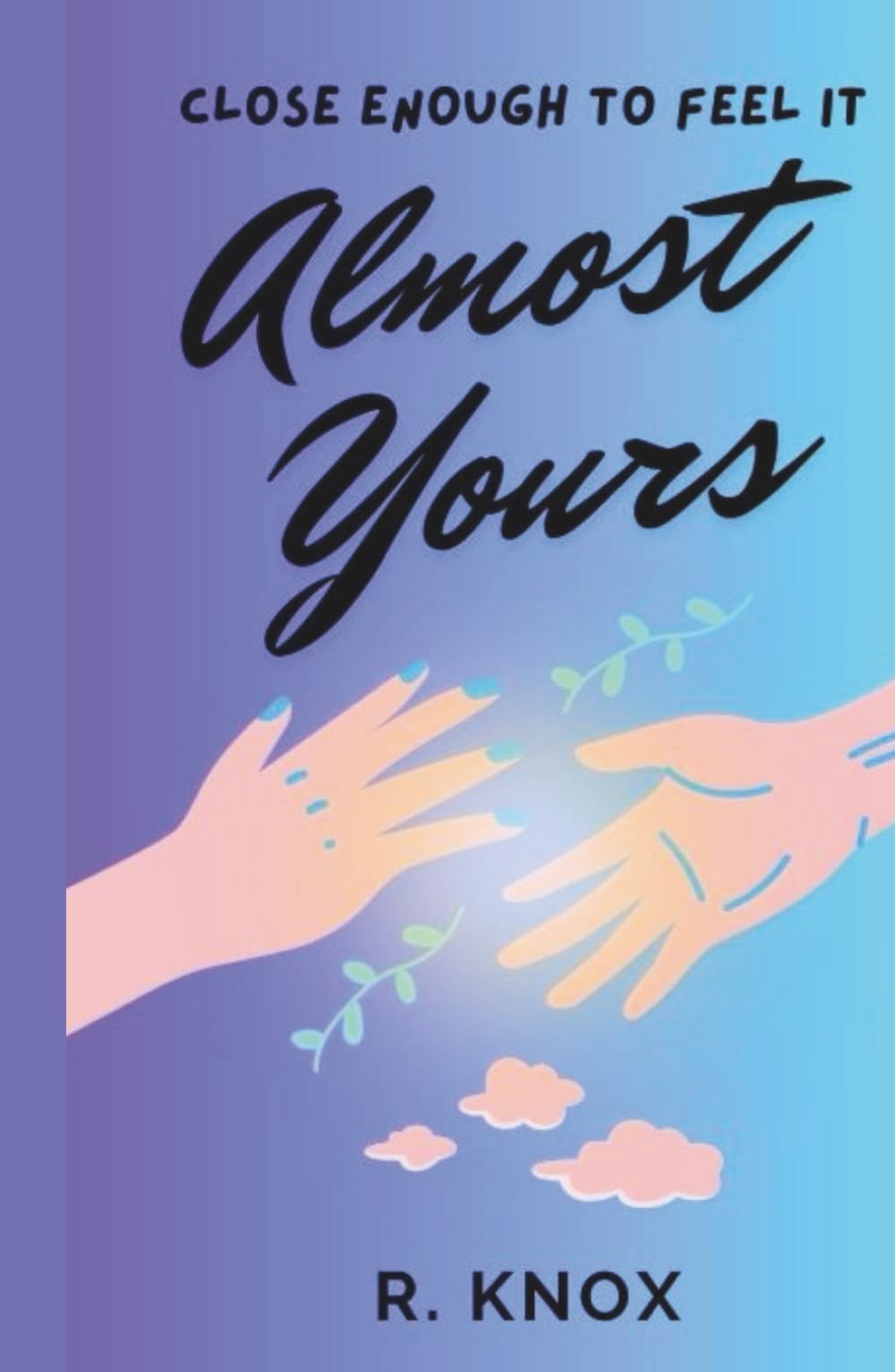 Almost Yours: CLOSE ENOUGH TO FEEL IT (Romance novel) Enemies to Friends to....