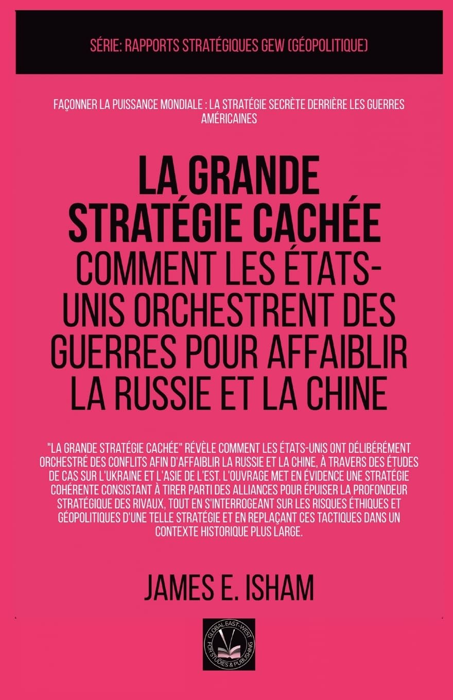 La grande stratégie cachée: Comment les États-Unis orchestrent des guerres pour affaiblir la Russie et la Chine (Géopolitique)