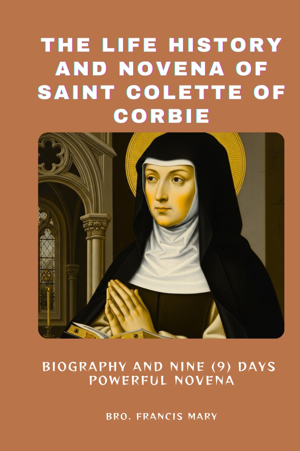 THE LIFE HISTORY AND NOVENA OF SAINT COLETTE OF CORBIE