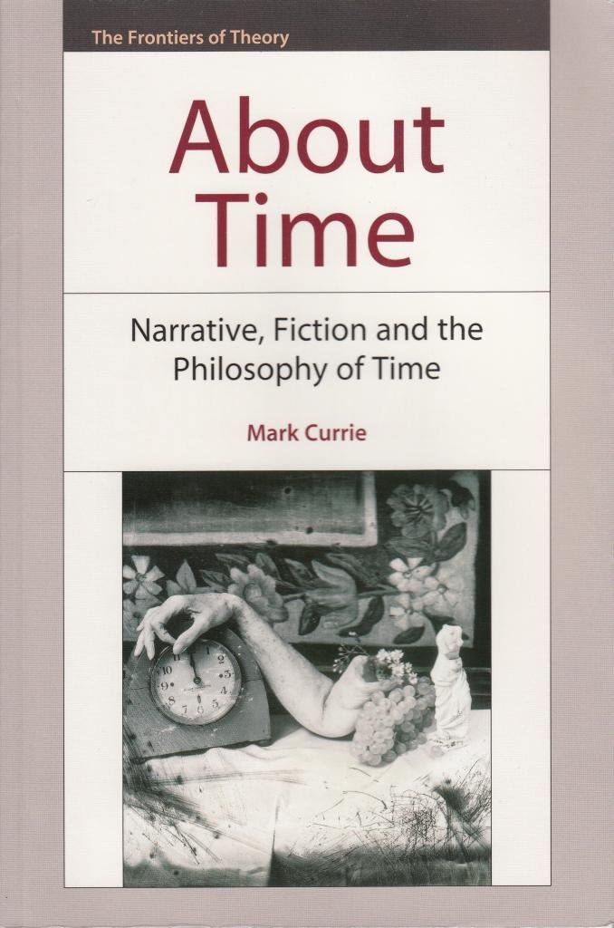 About Time: Narrative, Fiction and the Philosophy of Time (The Frontiers of Theory)