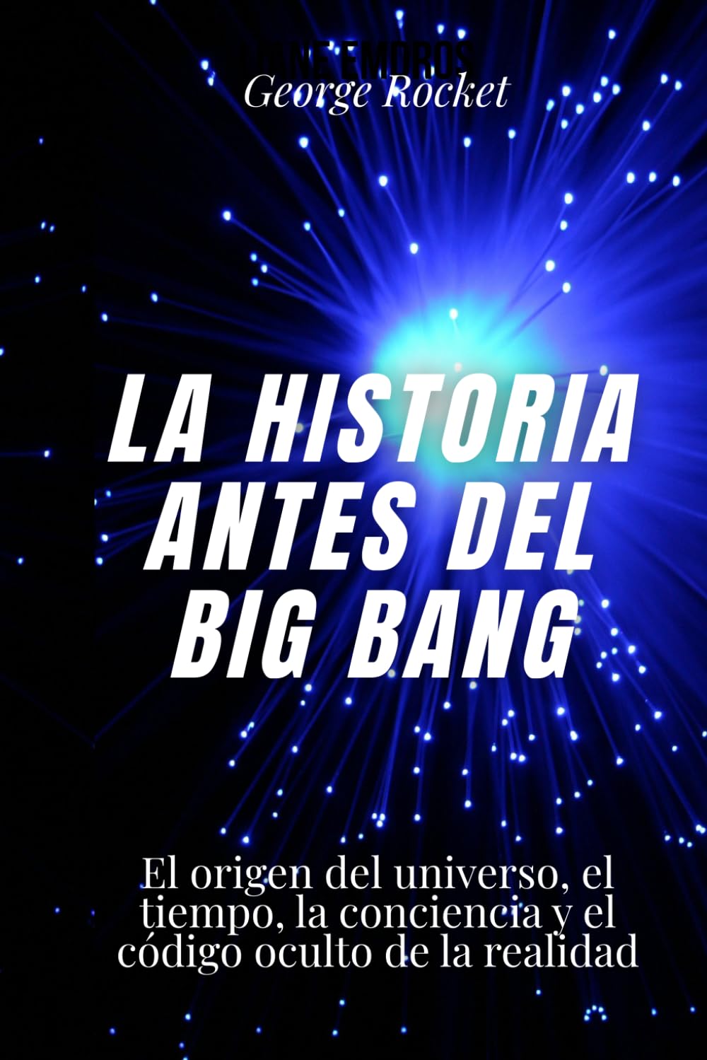 La historia antes del big bang: El origen del universo, el tiempo, la conciencia y el código oculto de la realidad