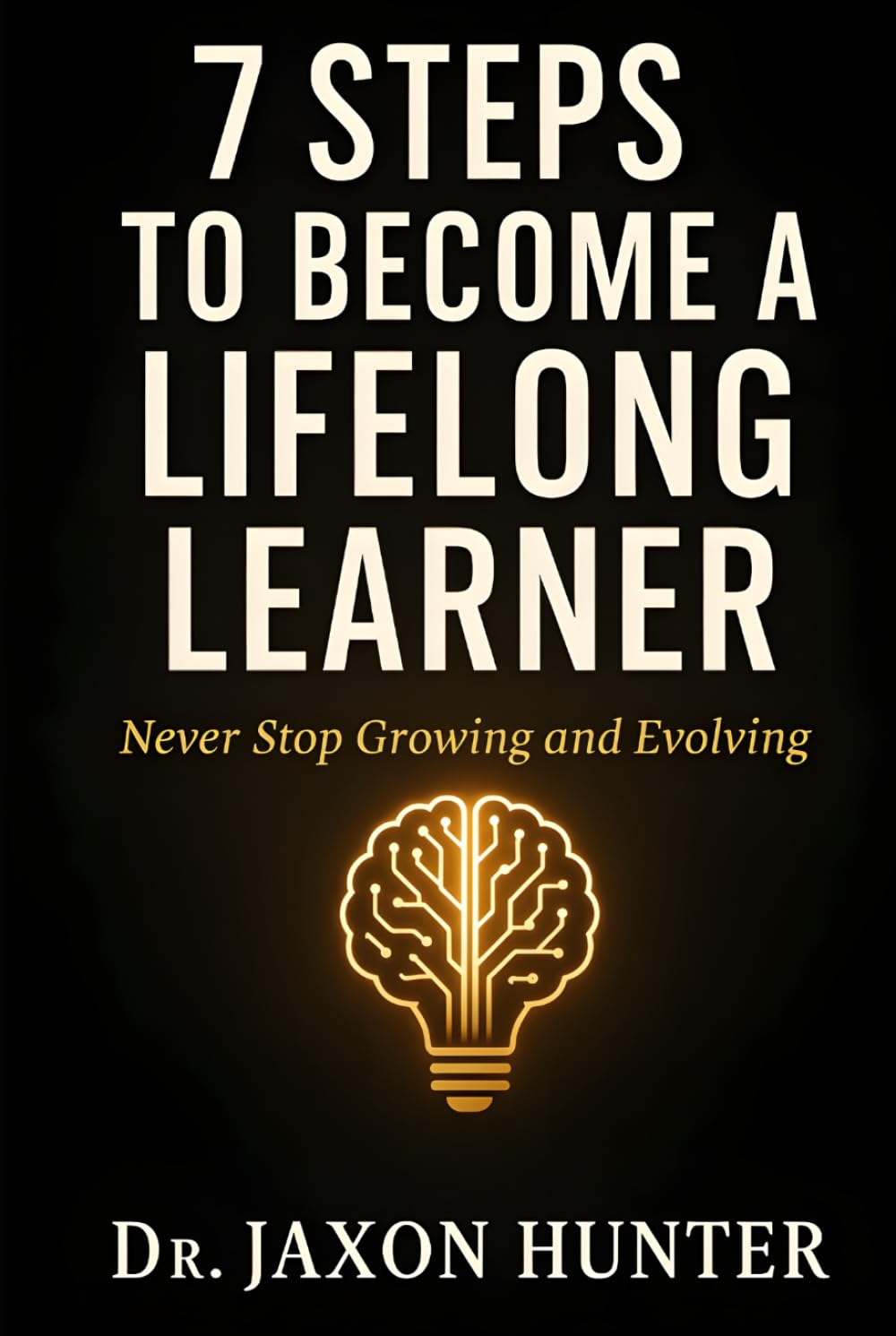 7 Steps to Become a Lifelong Learner: Never Stop Growing and Evolving (Success Habits)