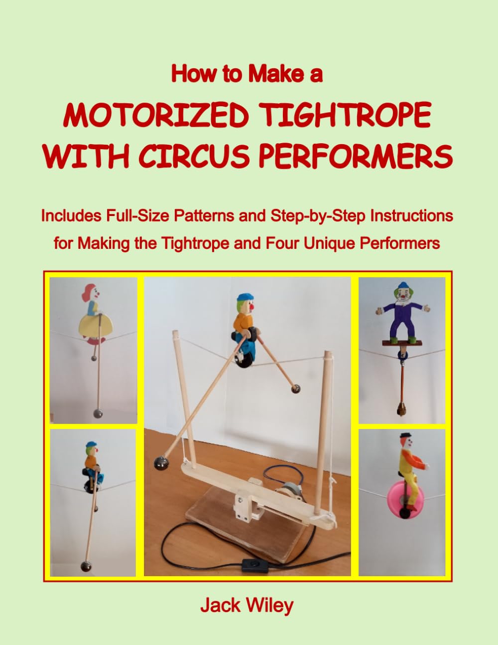 How to Make a Motorized Tightrope with Circus Performers: Includes Full-Size Patterns and Step-by-Step Instructions for Making the Tightrope and Four ... (Animated Whirligigs, Toys, and Novelties)