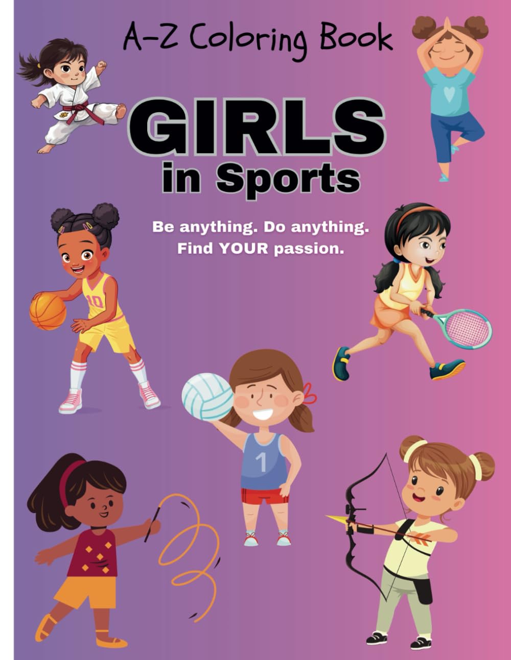 Girls In Sports Coloring Book for girls of all ages: A-Z coloring book, girls in sports. Be anything. Do Anything. Find YOUR passion. Color book to empower young girls.