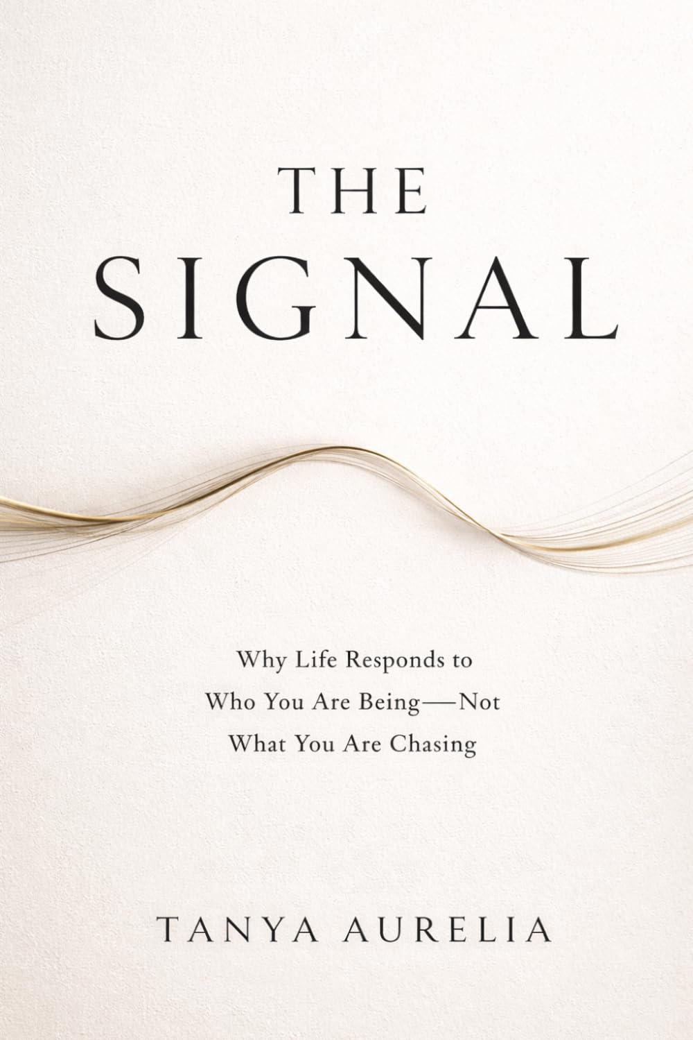 The Signal: Why Life Responds to Who You Are Being — Not What You Are Chasing
