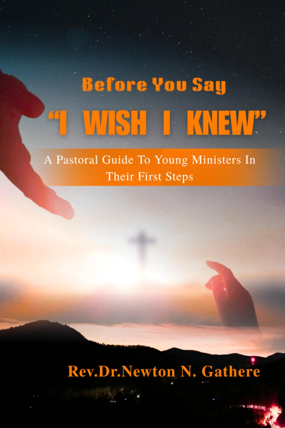 BEFORE YOU SAY, "I WISH I KNEW": A pastoral guide to young ministers in their first steps