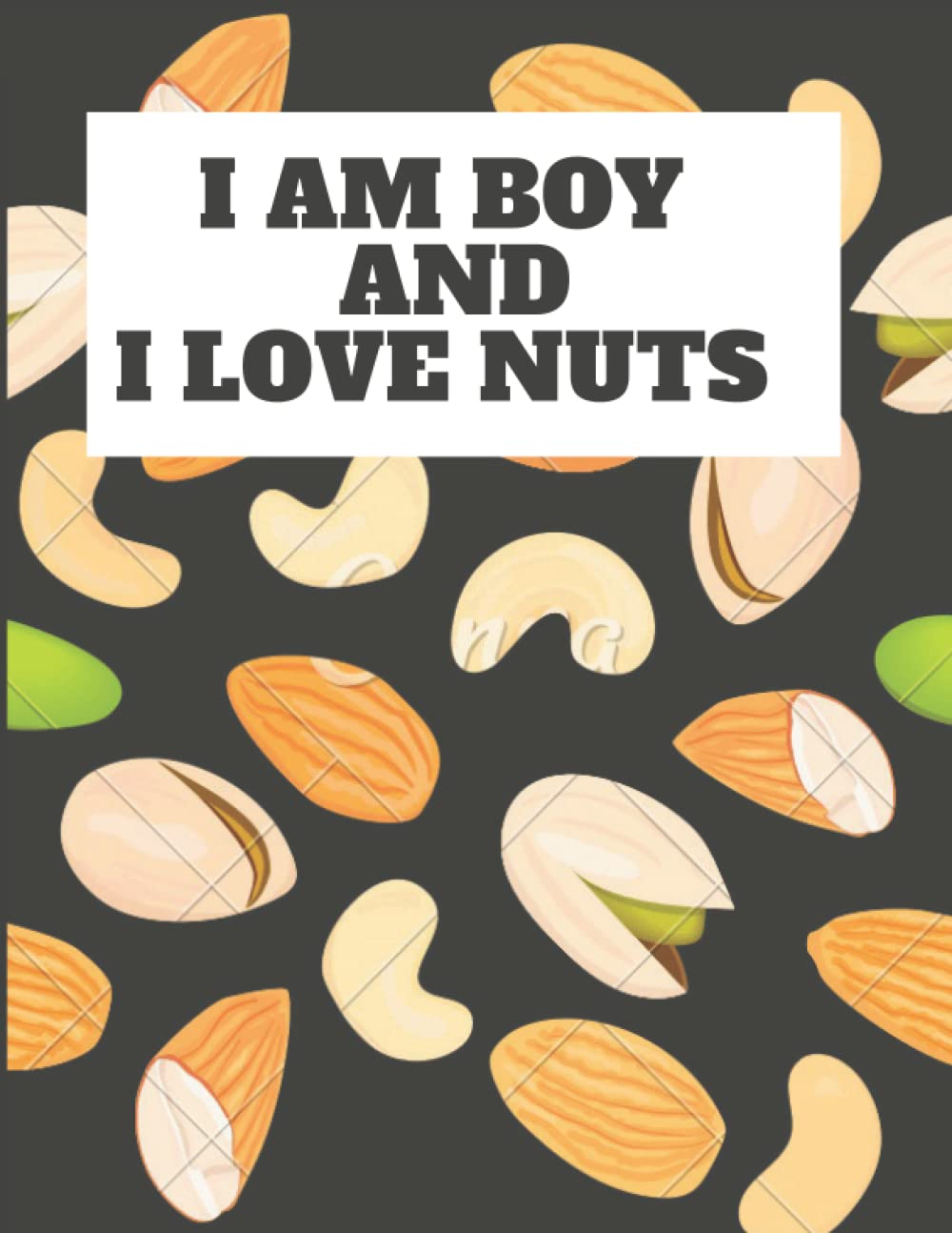 I AM BOY AND I LOVE NUTS: nice notbook journal gift for loved oned ; blank lined notebook 120 page ; size 8.5 x 11