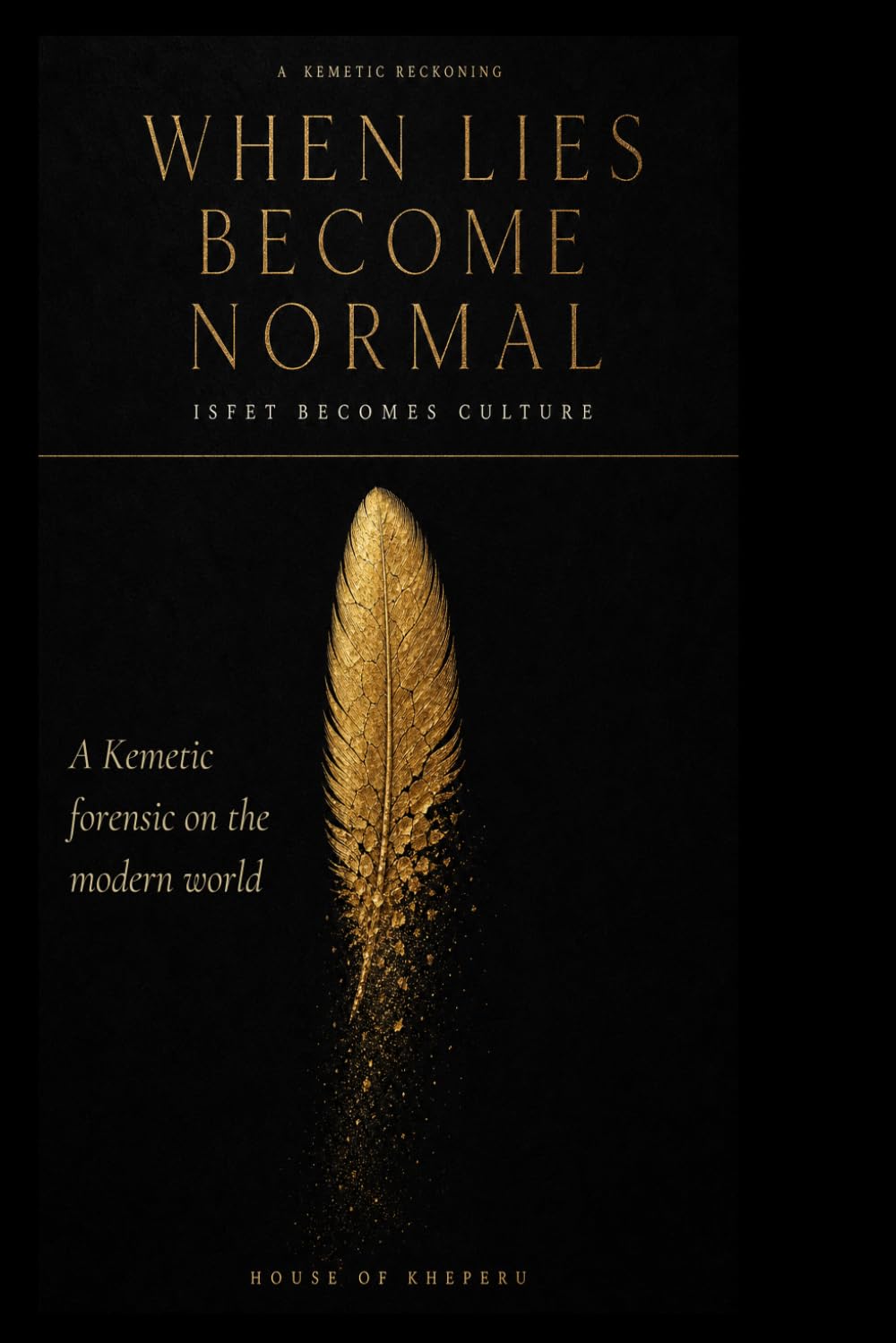 When Lies Become Normal...Isfet Becomes The Culture: A House Of Kheperu Forensic Look at the Modern World