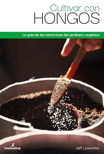Cultivar con hongos: La guía de las micorrizas del jardinero orgánico (VARIOS)